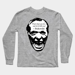 Charles Bukowski "Find What You Love And Let It Kill You" Quote Long Sleeve T-Shirt